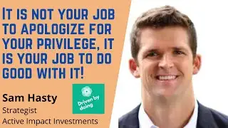 It is not your job to apologize for your privilege, it is your job to do good with it! - Sam Hasty