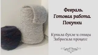 Итоги февраля. Готовая работа. Новая пряжа и спицы. Запущенный процесс. #вязание #бобиннаяпряжа