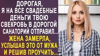Дорогая, я на все свадебные деньги твою свекровь в санаторий отправил - жена замерла от слов мужа...