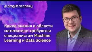 Вебинар: Какие знания в области математики требуются специалистам в Machine Learning и Data Science?
