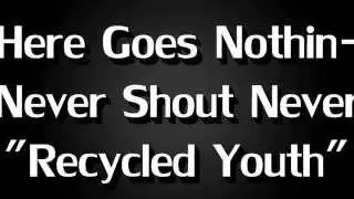 Here Goes Nothin - Never Shout Never [Recycled Youth] (Lyrics)