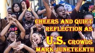 Cheers and quiet reflection as U.S. crowds mark Juneteenth