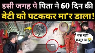 पहुंचा उसी जगह पे जहाँ, पिता ने 60 दिन की बेटी को पंखा और चौकी पे पटककर मा'र डाला! viral news