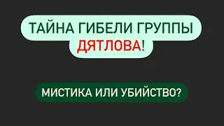 ПЕРЕВАЛ ДЯТЛОВА. Тайна гибели группы Дятлова! Мистика или убийство?