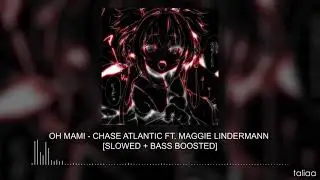 OH MAMI - CHASE ATLANTIC FT.  MAGGIE LINDERMANN [SLOWED + BASS BOOSTED]