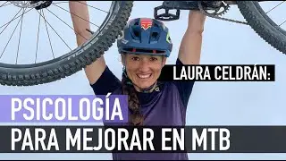 5 Trucos Psicológicos Para Mejorar En Mtb | Laura Celdrán