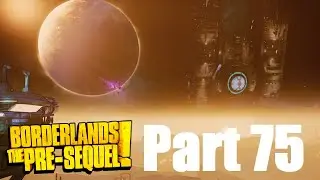 Borderlands: The Pre-Sequel | Part 75 | FINAL | Bestest Story Ever Told