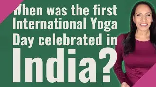 When was the first International Yoga Day celebrated in India?