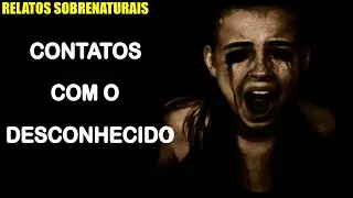 RELATOS DE QUEM TEVE CONTATO COM O DESCONHECIDO | RELATOS SOBRENATURAIS