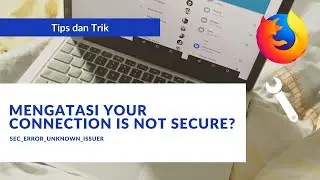 Cara Mengatasi Sec_Error_Unknown_Issuer (Certificate Error) pada Browser Mozilla Firefox!