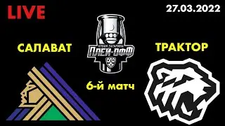 ПЛЕЙ-ОФФ КХЛ / Салават Юлаев Трактор / Смотрю 6-й матч / 27.03.2022