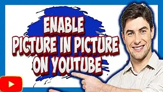 How to Enable Picture in Picture on YouTube