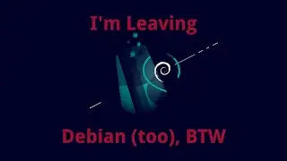 I'm Leaving Debian (too), BTW