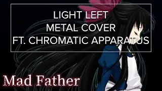 Mad Father || Light Left Metal Cover (ft. @ChromaticApparatus )