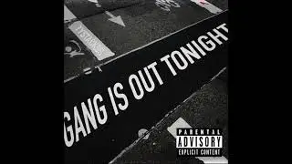 GANG IS OUT TONIGHT