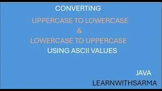 CONVERTING UPPERCASE TO LOWERCASE & LOWERCASE TO UPPERCASE USING ASCII VALUES || JAVA
