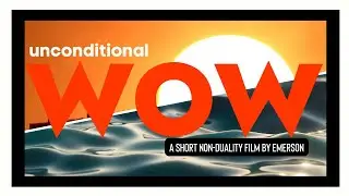 Unconditional WOW | A Short Non-duality Film by emerson