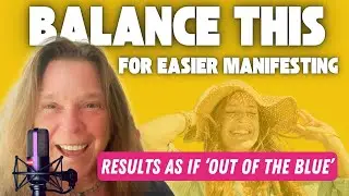 Easier Manifesting With This in Balance so Stuff Shows Up “As if Out of the Blue