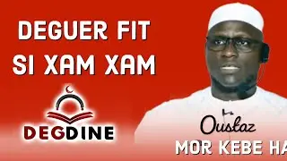 Oustaz Mor KÉBÉ H.A: Deguer fit si xam xam