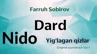 Dard Nido (Yig‘lagan Qizlar Original Soundtrack Vol.1) - Farruh Sobirov