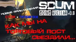 ☢ Новые приключения ☢ в обновлении SCUM 0.8 (7 СЕРИЯ) Как Сусля и Тюленечка к торговцам катали.