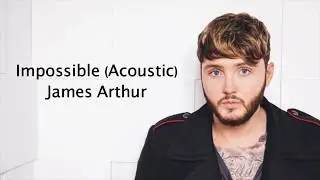 Impossible (Acoustic) - James Arthur {Lyrics}