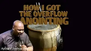 How I got The Overflow Anointing - Apostle Joshua Selman