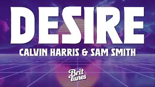 Calvin Harris, Sam Smith - Desire (Lyrics)
