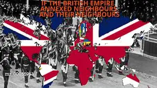 If The British Empire Annexed Their Neighbours And Their Neighbours
