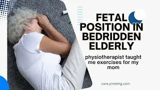 Bedridden Elderly Fetal Postion/ Painful Stiff Joint- Please Do simple light exercises daily