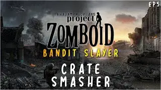 Smashing Crates is all the CRAZE in Project Zomboid Bandit Slayer // EP5