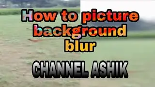 How to picture background blur।। pic art ।। CHANNEL ASHIK