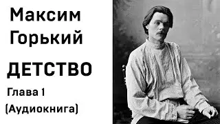 Максим Горький ДЕТСТВО Глава 1 Аудиокнига Слушать Онлайн