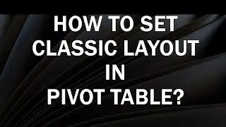 How to Set Classic Layout in Pivot Table