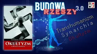 Okultyzm i Trzecia Rzesza. BUDOWA RZESZY 3.0 Transhumanizm, synarchia, okultyzm
