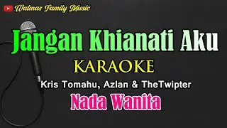 KARAOKE, JANGAN KHINATI AKU || NADA WANITA || KRISTOMOHU, AZLAN TWYPITER