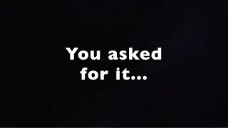 You Asked for It...