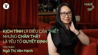 Kịch tính là điều cần thiết nhưng chân thật là yếu tố quyết định - CEO Vân Hạnh | #HaveASip 188