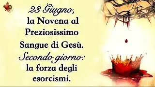 🩸23 Giugno, la Novena al Preziosissimo Sangue di Gesù.Secondo giorno: la forza degli esorcismi.