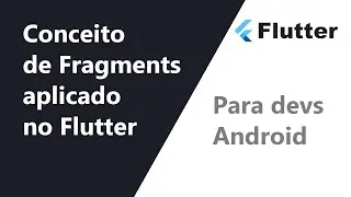 Conceito de Fragments ao Flutter
