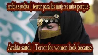 arabia saudita | terror para las mujeres mira porque