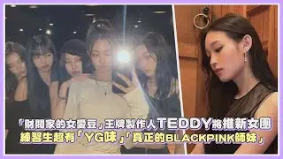 「財閥家的女愛豆」王牌製作人TEDDY今年將推新女團! 練習生超有「YG味」「真正的BLACKPINK師妹」｜【KPOP大小事】