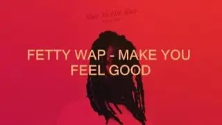 Fetty Wap - Make You Feel Good (Lyrics)
