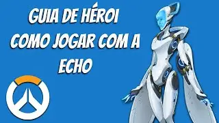 COMO JOGAR DE ECHO - GUIA DE HÉROI - OVERWATCH