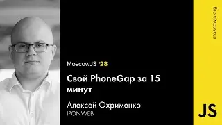 MoscowJS 28 — Свой PhoneGap за 15 минут — Алексей Охрименко
