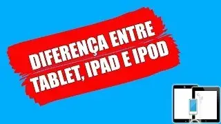 DIFERENÇA ENTRE TABLET, IPAD E IPOD