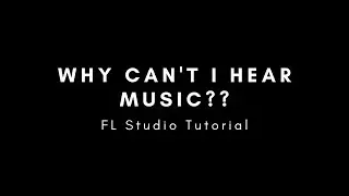 Why Can't I Hear Anything On FL Studio 20!!!