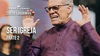Ser Igreja - Parte 2 | CULTO LAGOINHA com o PR. MÁRCIO VALADÃO