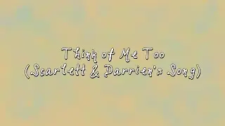 Think of Me Too (Scarlett & Darrien's Song)