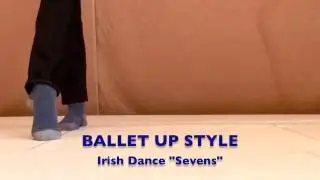 How to dance Irish sevens- flat down style and ballet up style